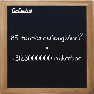 85 ton-force(long)/inci<sup>2</sup> setara dengan 13128000000 mikrobar (85 LT f/in<sup>2</sup> setara dengan 13128000000 µbar)